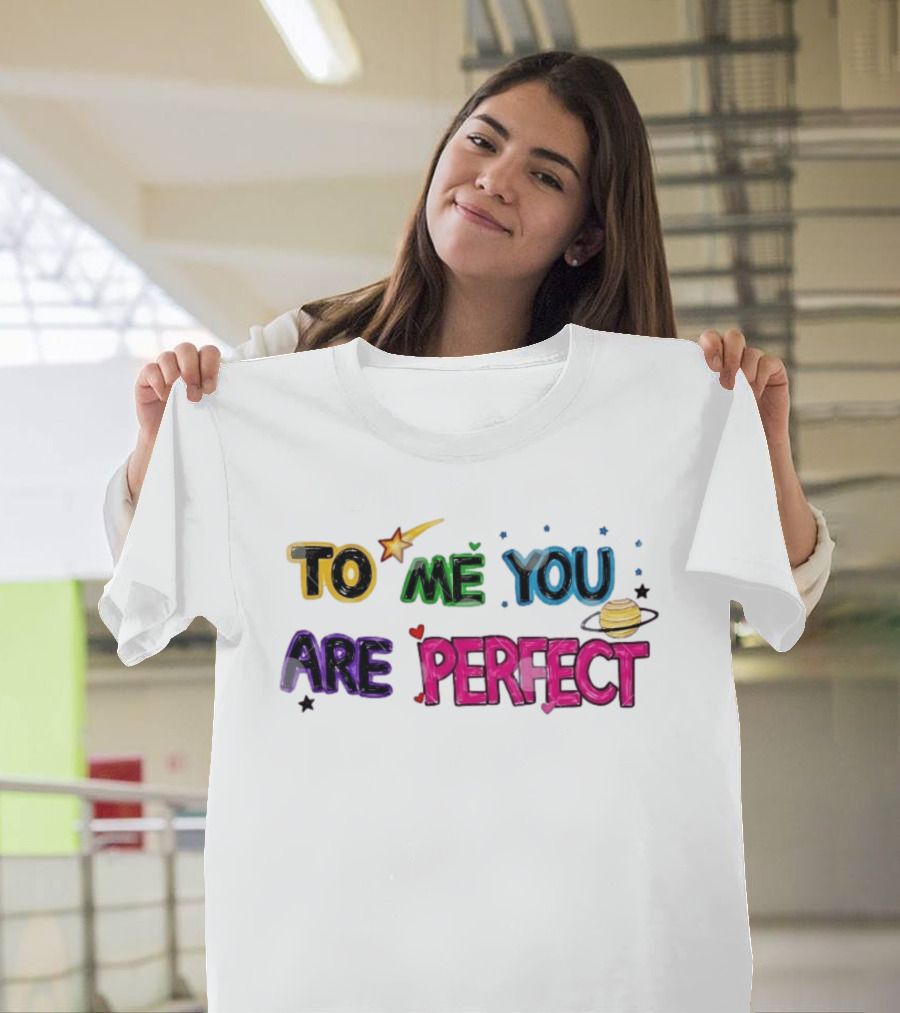 To Me You Are Perfect Colorful Space Star And Planet Positive Message T-Shirt