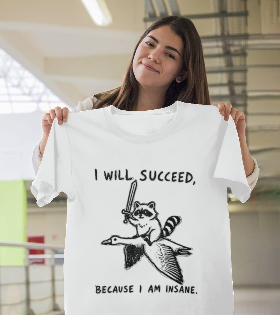 I Will Succeed Because I Am Insane Raccoon Riding Goose Sword Knight Warrior T-Shirt