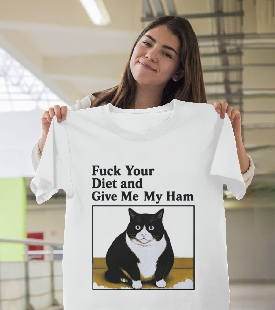 Fuck Your Diet And Give Me My Ham Fat Cat T-Shirt