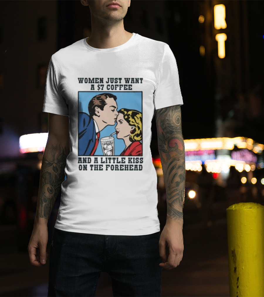 Women Just Want A 7 Coffee And A Little Kiss On The Forehead Vintage Pop T-Shirt