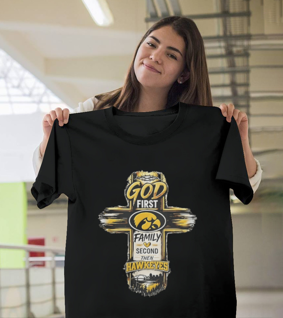 God First Family Second Then Iowa Hawkeyes Cross T-Shirt