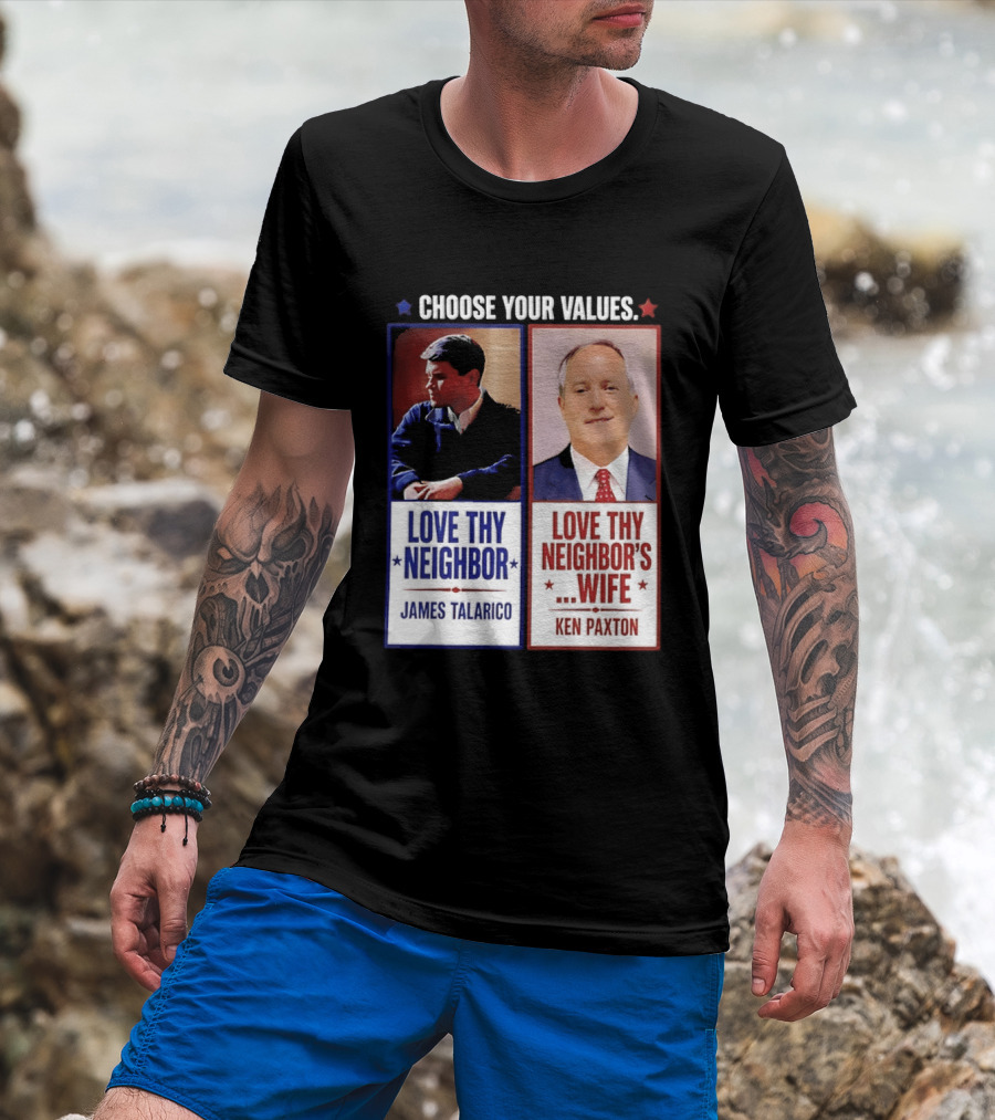 Choose Your Values James Talarico Love Thy Neighbor Ken Paxton Love Thy Neighbor's Wife T-Shirt