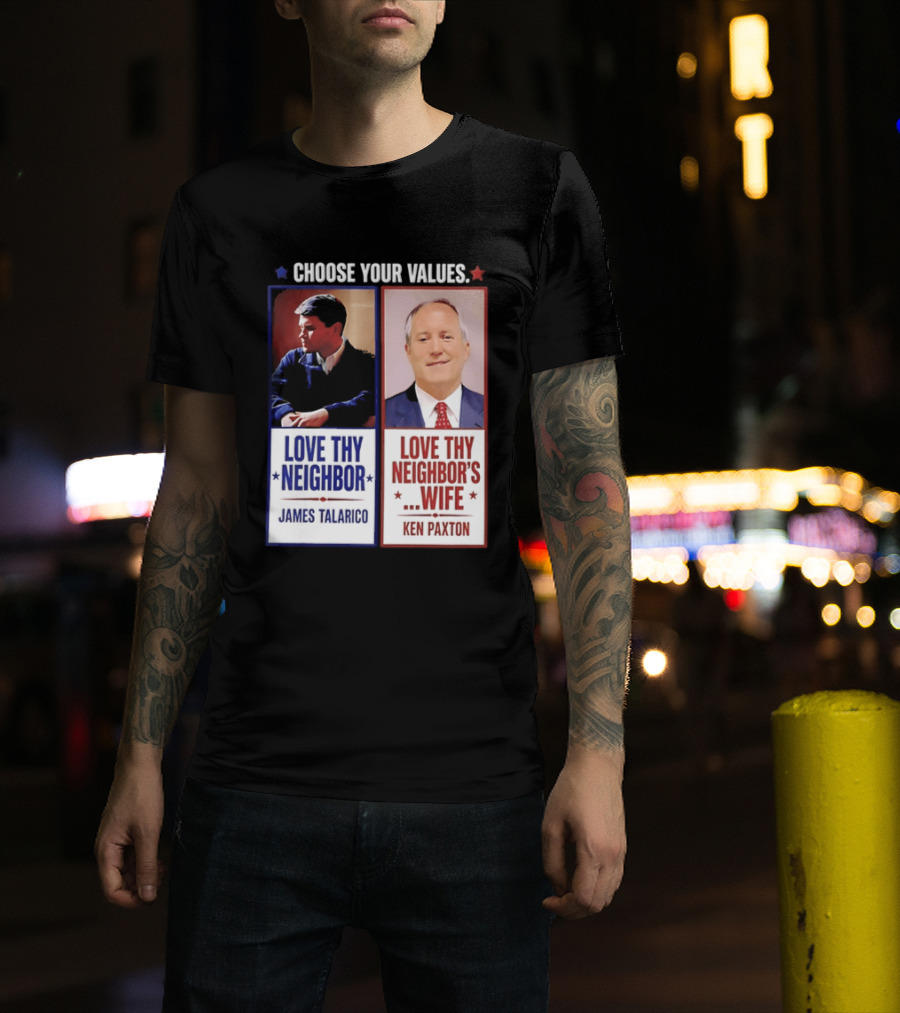 Choose Your Values James Talarico Love Thy Neighbor Ken Paxton Love Thy Neighbor's Wife T-Shirt