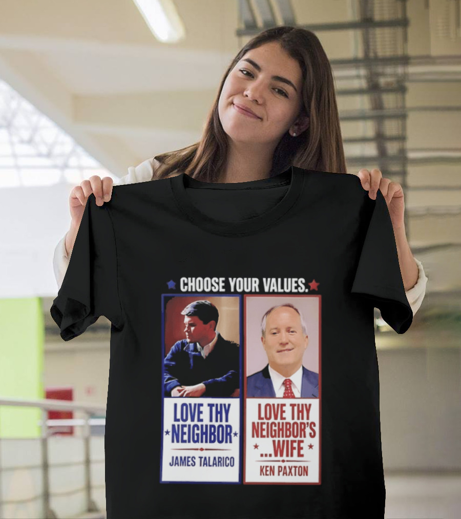 Choose Your Values James Talarico Love Thy Neighbor Ken Paxton Love Thy Neighbor's Wife T-Shirt