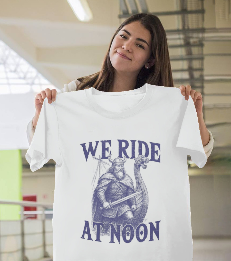 We Ride At Noon Viking Warrior Norse Longship Adventure T-Shirt
