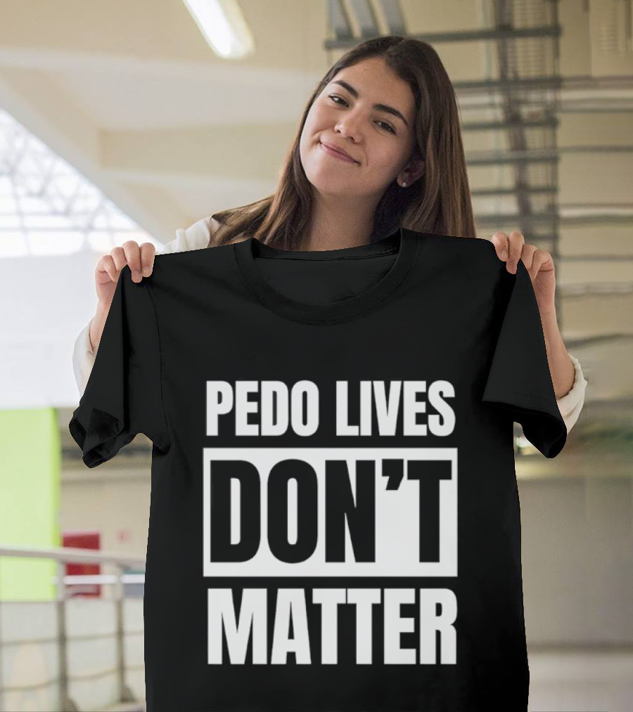 Pedo Lives Don't Matter Controversial T-Shirt