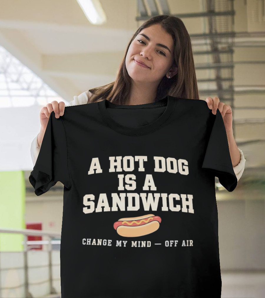 A Hot Dog Is A Sandwich Change My Mind Off Air T-Shirt
