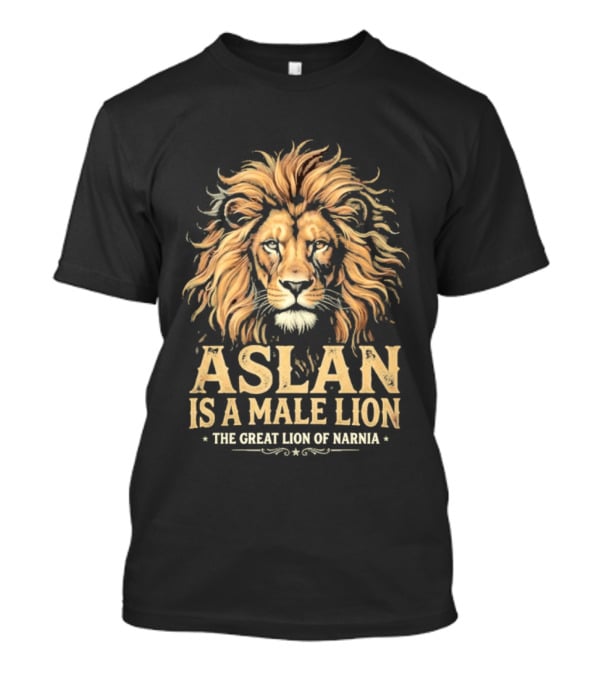 Aslan Is A Male Lion The Great Lion Of Narnia T-Shirt