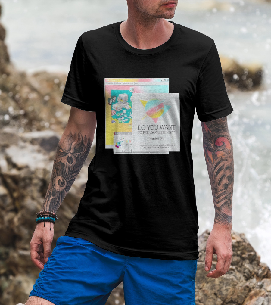 DO YOU WANT TO FEEL SOMETHING Version 3.1 Interactive Art Experience Memories Feelings Introspection Copyright 1984 1995 T-Shirt