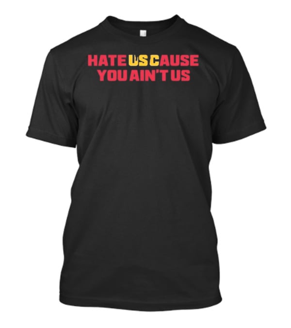 Hate USC Cause You Ain't Us University Of Southern California T-Shirt