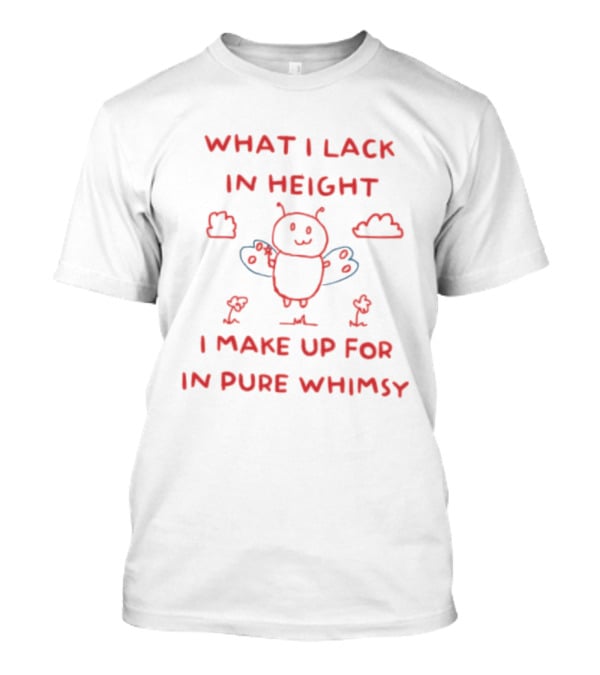Bee What I Lack In Height I Make Up For In Pure Whimsy Fun Cute Cartoon T-Shirt