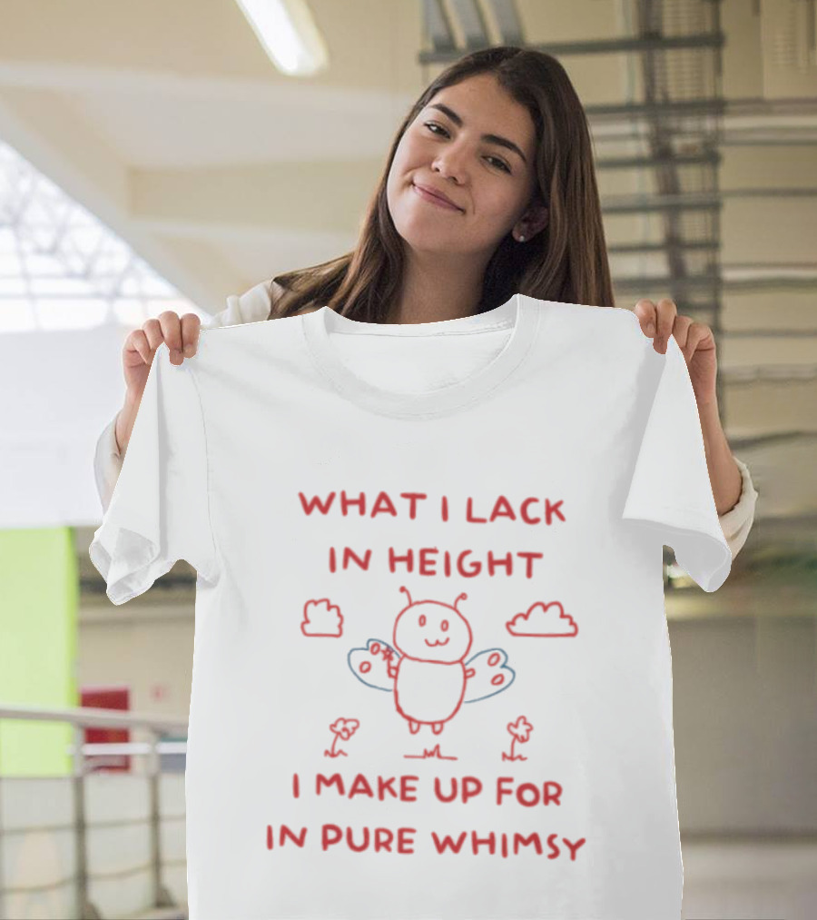 Bee What I Lack In Height I Make Up For In Pure Whimsy Fun Cute Cartoon T-Shirt