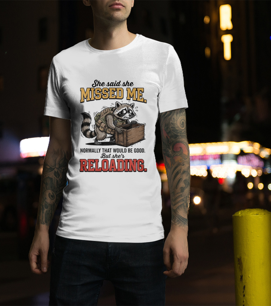 She Said She Missed Me Normally That Would Be Good But She's Reloading Raccoon Tactical Vest T-Shirt