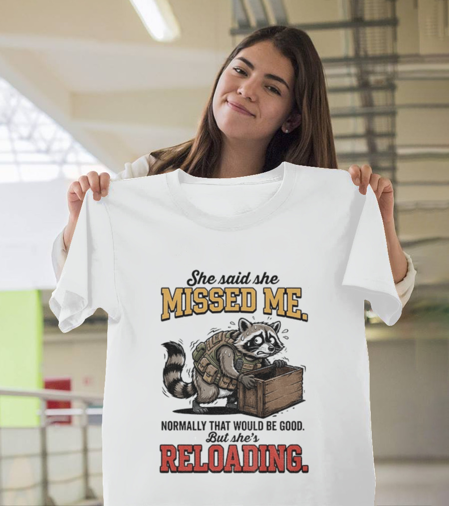 She Said She Missed Me Normally That Would Be Good But She's Reloading Raccoon Tactical Vest T-Shirt