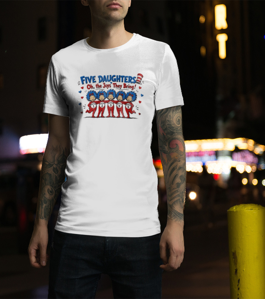 Five Daughters Thing One And Thing Two Oh The Joys They Bring T-Shirt