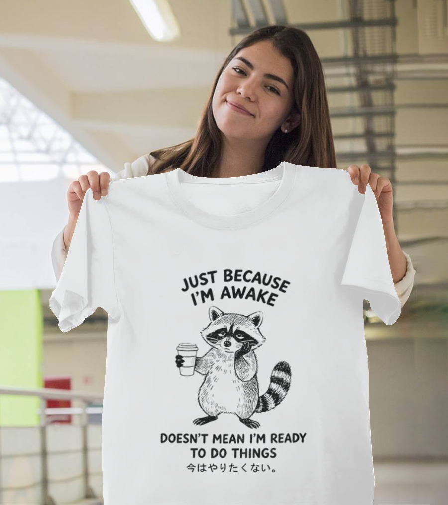Raccoon Coffee Just Because I'm Awake Doesn't Mean I'm Ready To Do Things T-Shirt