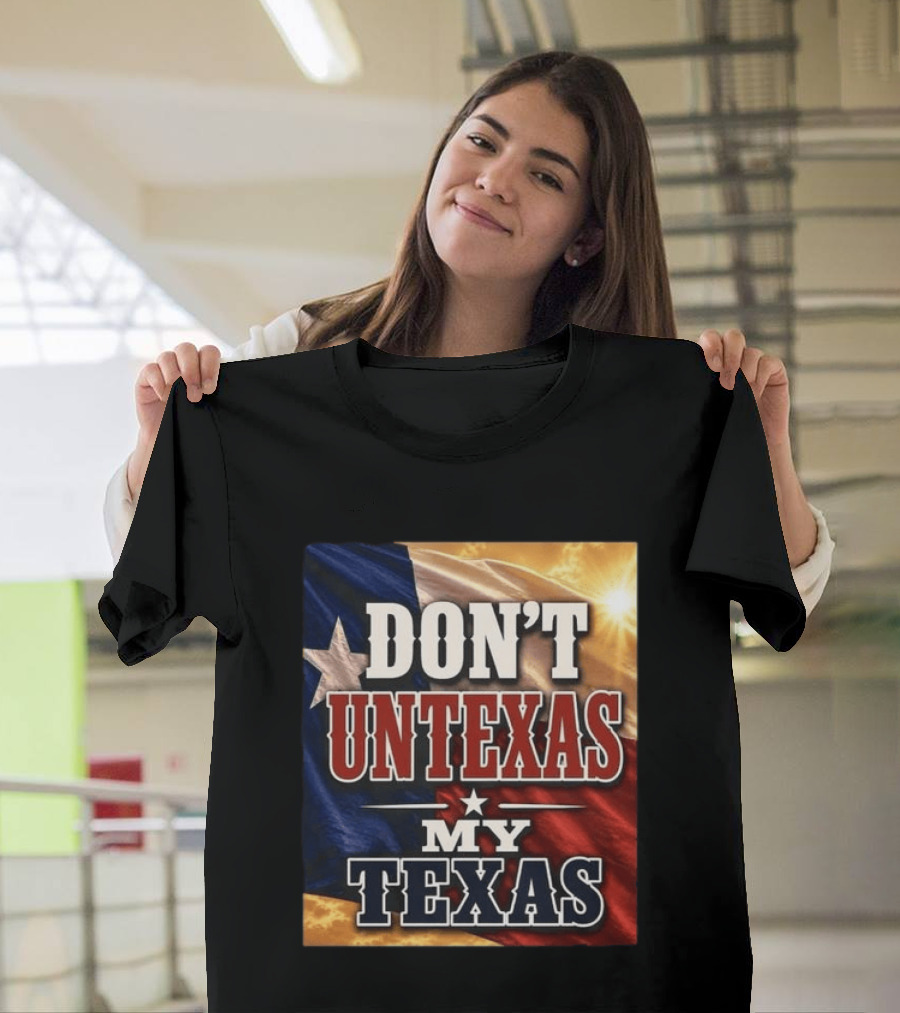 Don't Untexas My Texas 2026 Texas Flag Patriotic T-Shirt