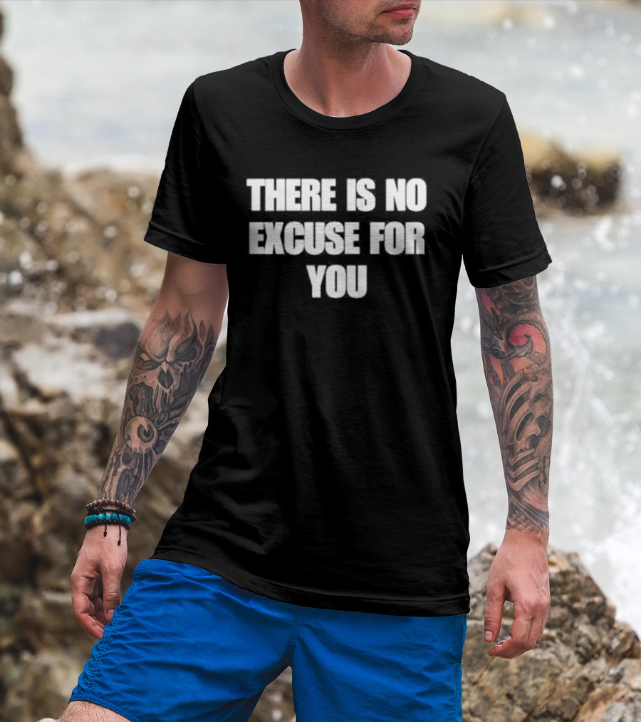 There Is No Excuse For You Motivational Message T-Shirt