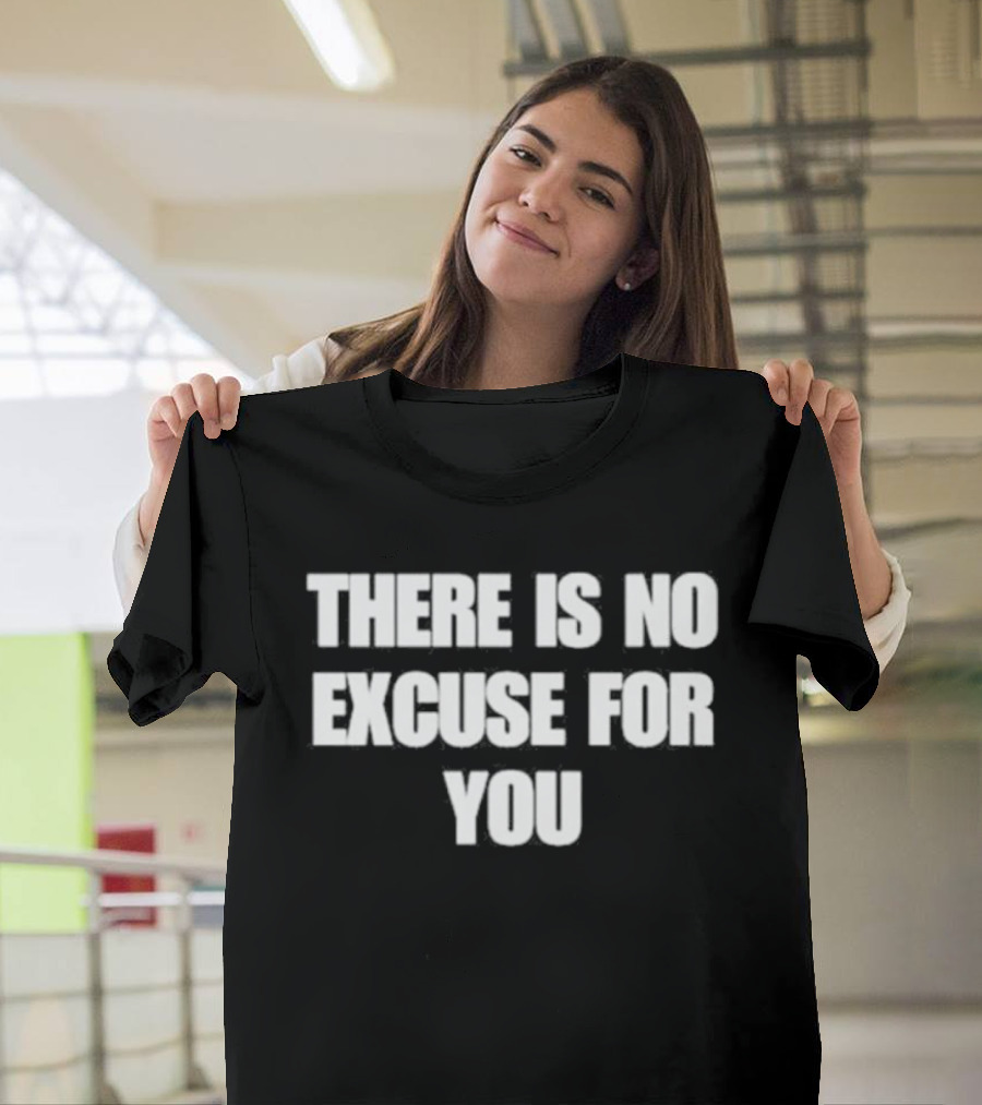 There Is No Excuse For You Motivational Message T-Shirt