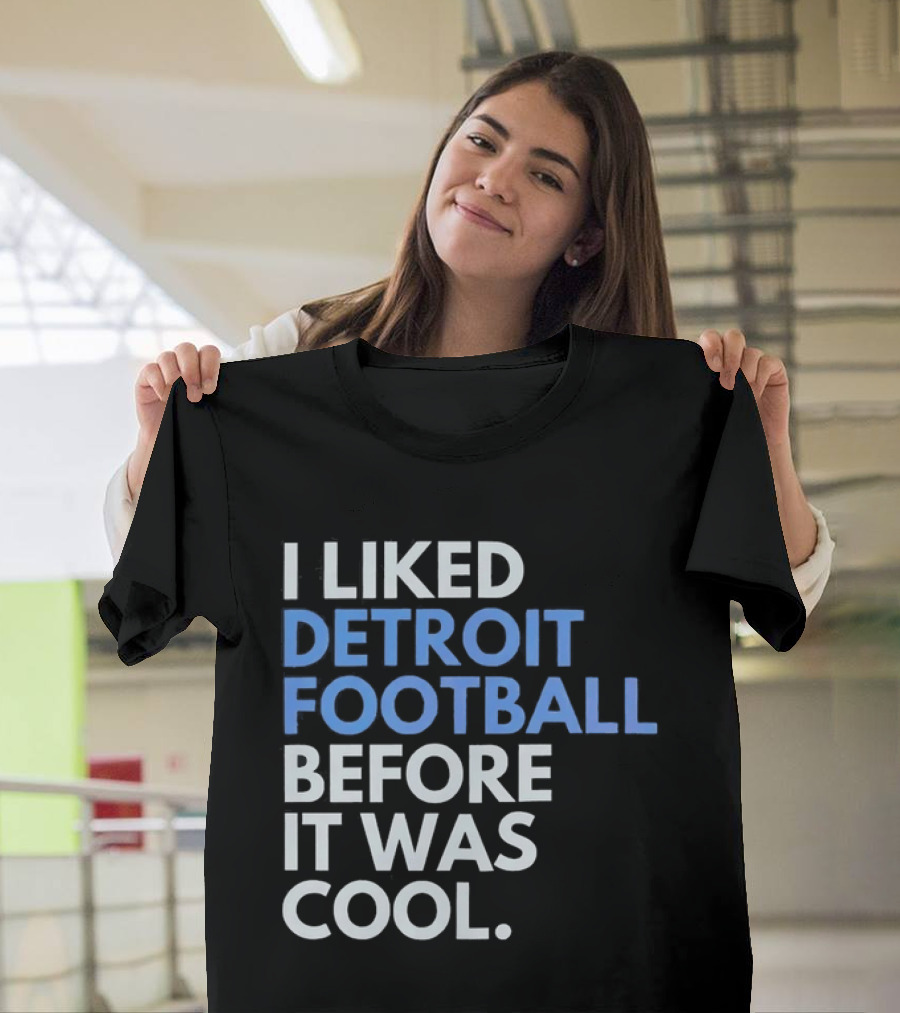 I Liked Detroit Football Before It Was T-Shirt