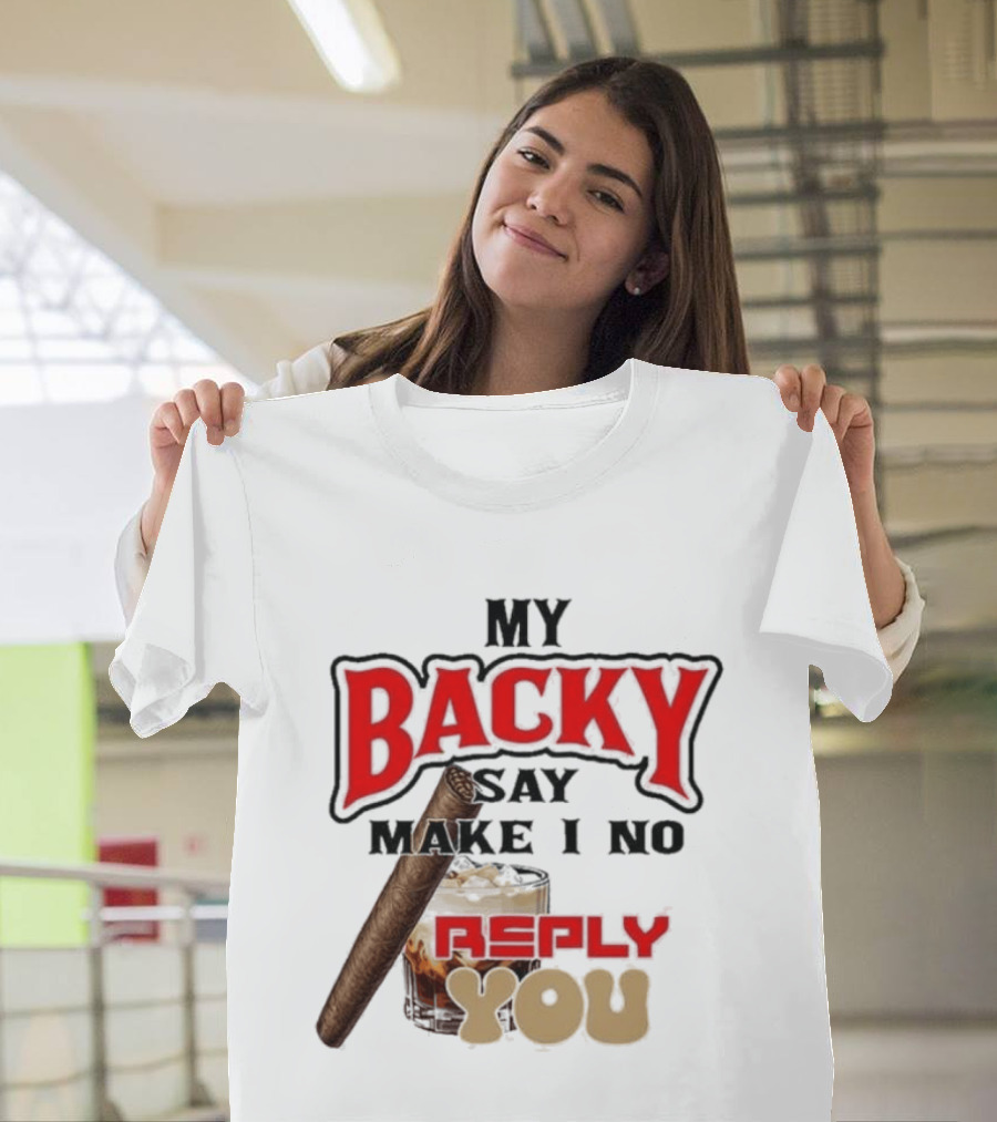 My Backy Say Make I No Reply You Cigar And Whiskey T-Shirt