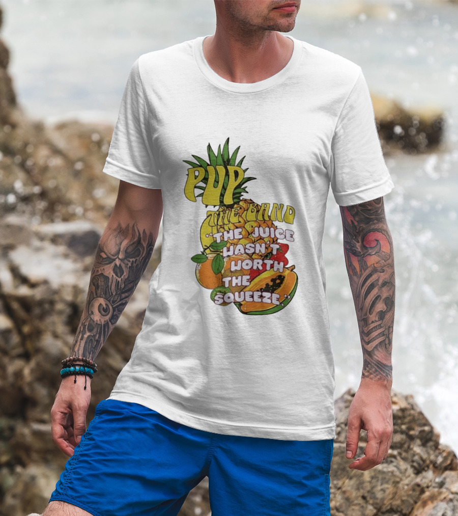 Pup The Band The Juice Wasn't Worth The Squeeze Pineapple Tropical Fruit T-Shirt