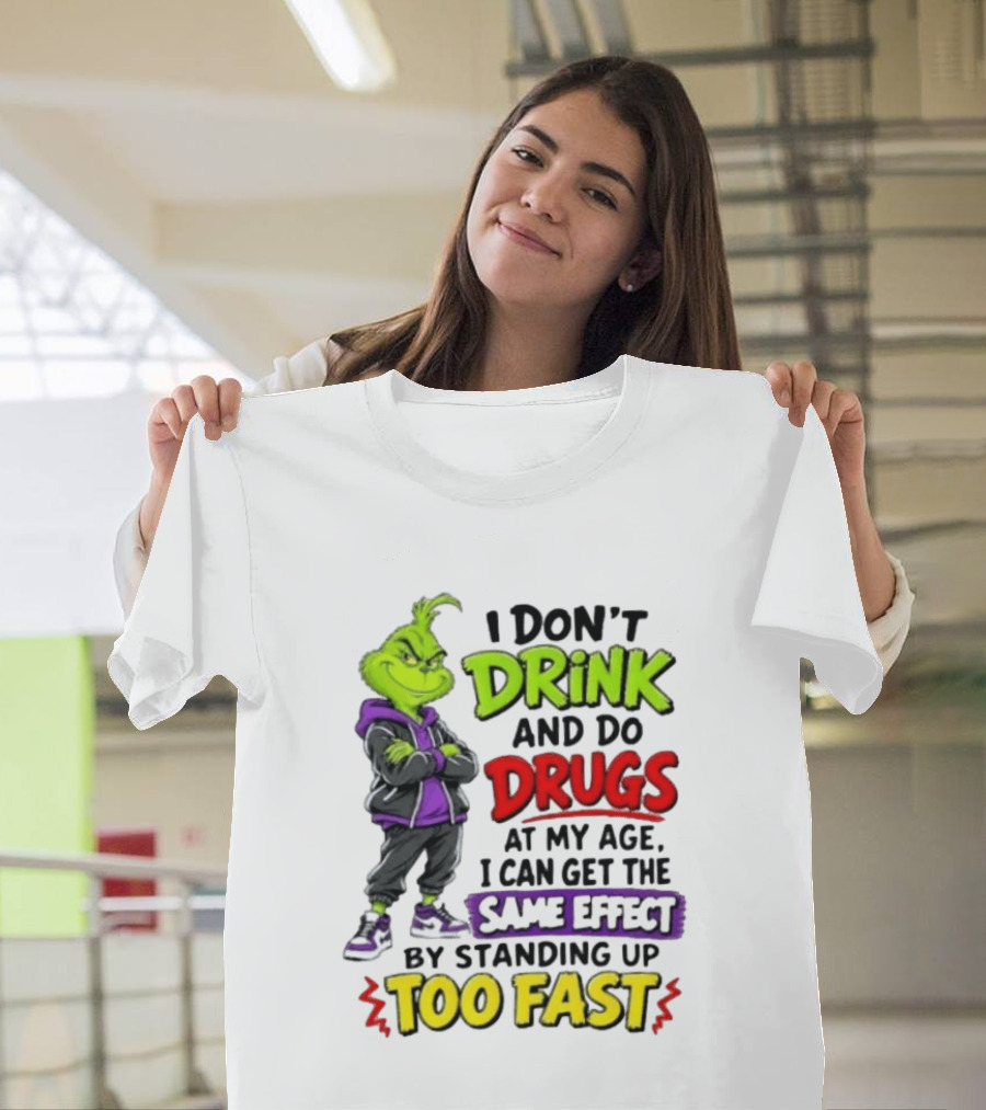 The Grinch I Don't Drink And Do Drugs Same Effect Standing Up Too Fast T-Shirt