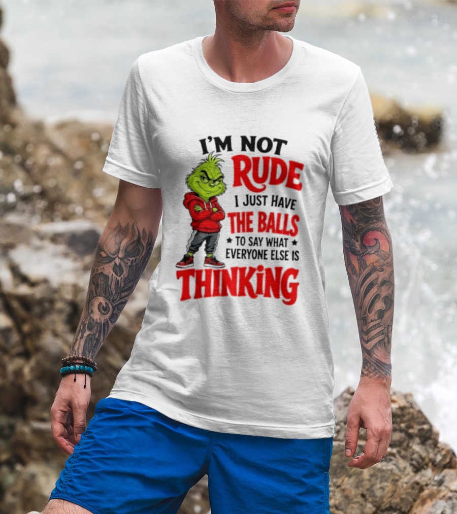The Grinch I'm Not Rude I Just Have The Balls To Say What Everyone Else Is Thinking T-Shirt
