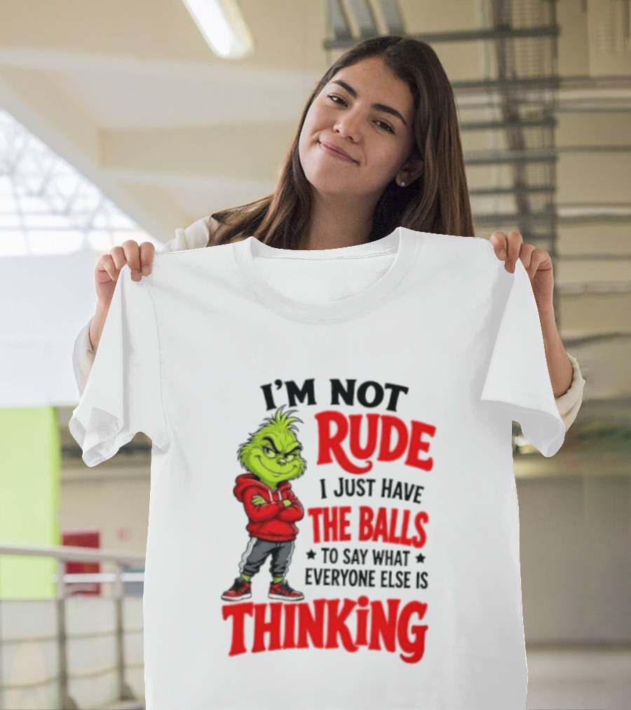 The Grinch I'm Not Rude I Just Have The Balls To Say What Everyone Else Is Thinking T-Shirt