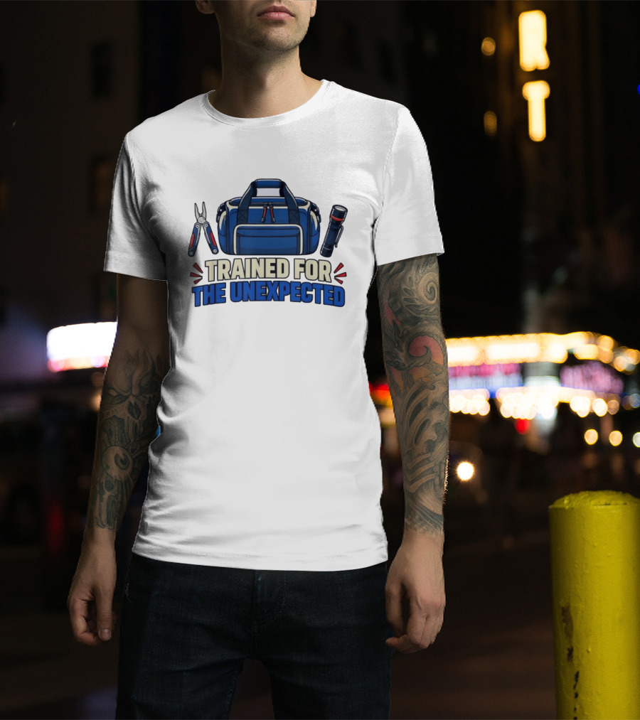 Trained For The Unexpected Emergency Toolkit Bag Flashlight And Multi Tool T-Shirt