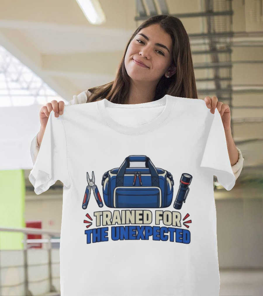 Trained For The Unexpected Emergency Toolkit Bag Flashlight And Multi Tool T-Shirt