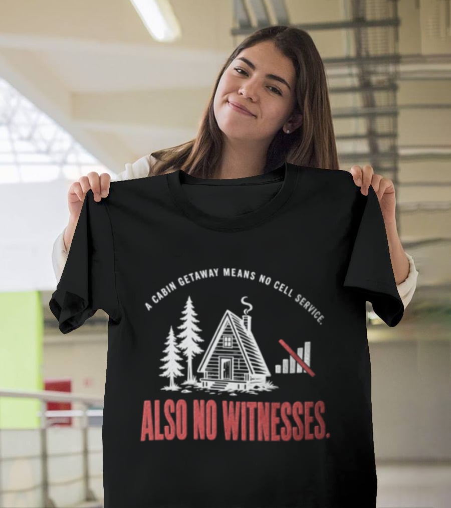 A Cabin Getaway Means No Cell Service Also No Witnesses Pine Trees Signal Bars T-Shirt