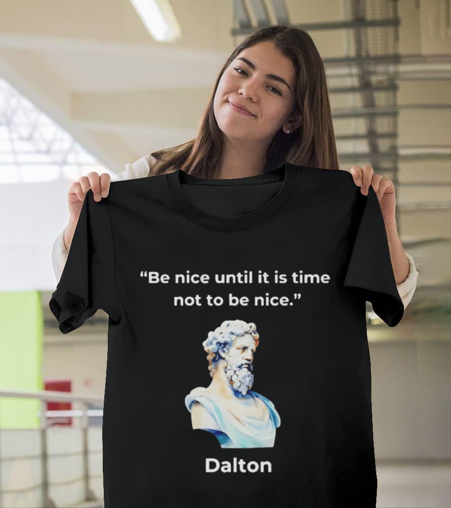 Dalton Be Nice Until It Is Time Not To Be Nice Quote With Classical Bust T-Shirt