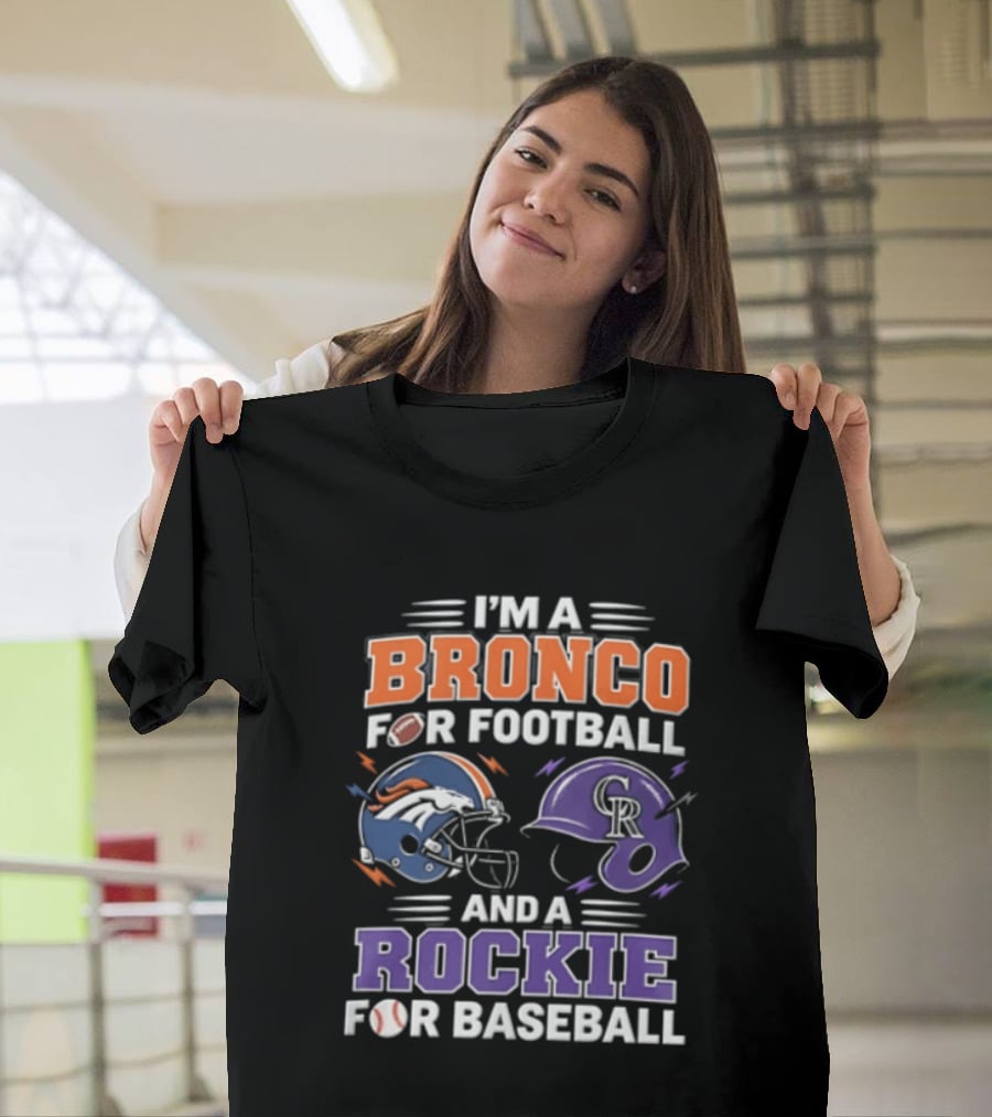 I'm A Bronco For Football And A Rockie For Baseball Denver Broncos Colorado Rockies T-Shirt
