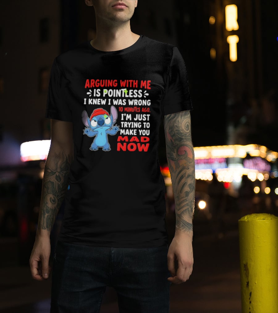 Arguing With Me Is Pointless I Knew I Was Wrong 10 Minutes Ago I'm Just Trying To Make You Mad Now Stitch T-Shirt