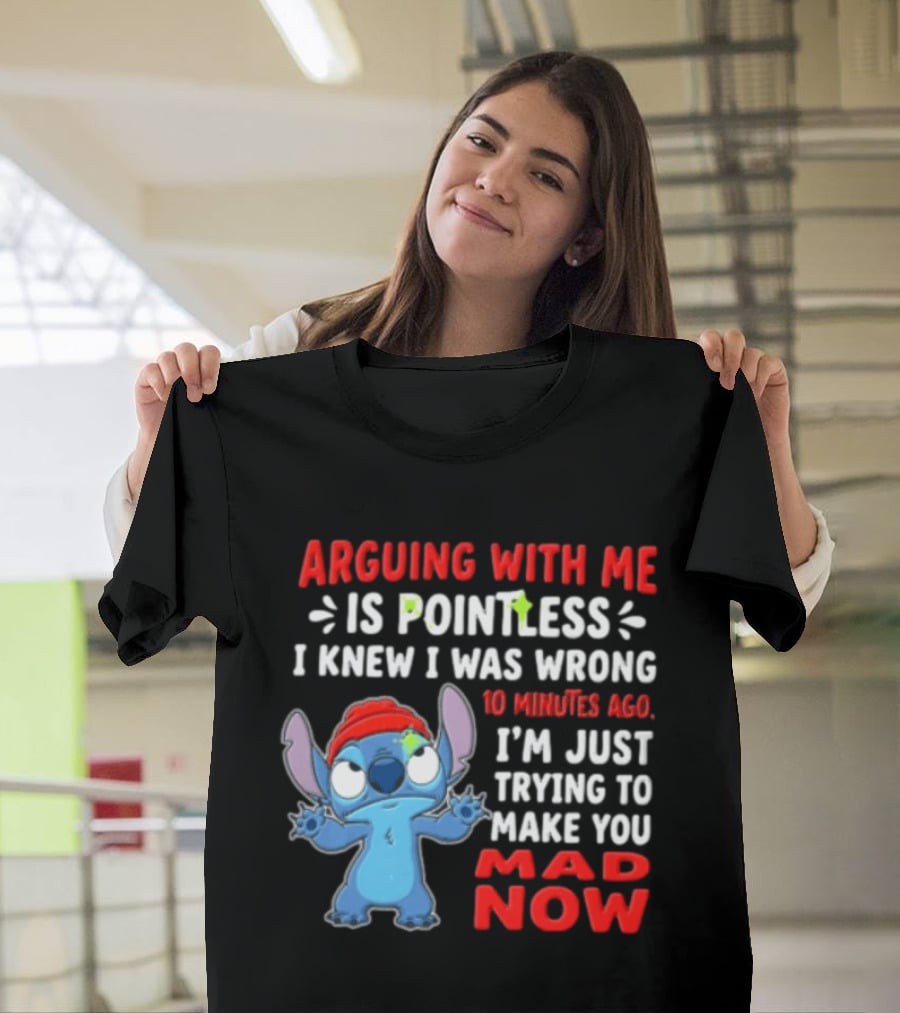 Arguing With Me Is Pointless I Knew I Was Wrong 10 Minutes Ago I'm Just Trying To Make You Mad Now Stitch T-Shirt