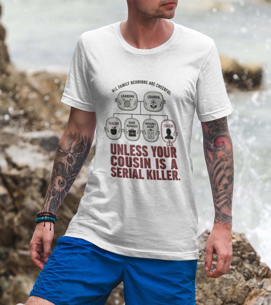 All Family Reunions Are Cheerful Unless Your Cousin Is A Serial Killer T-Shirt