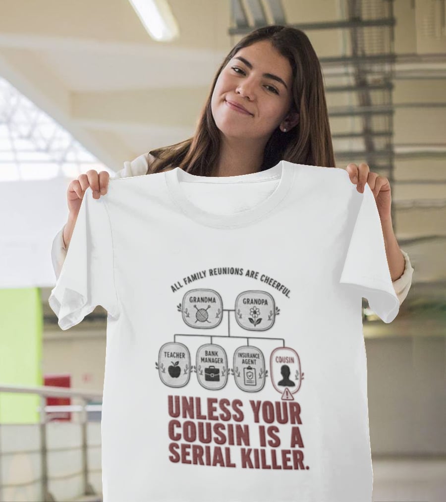 All Family Reunions Are Cheerful Unless Your Cousin Is A Serial Killer T-Shirt