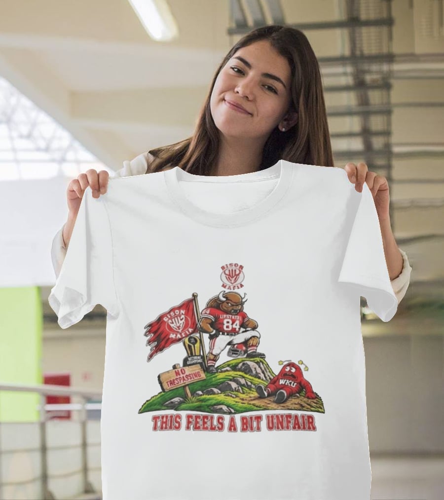 Bison Mafia Upstate 84 No Trespassing WKU This Feels A Bit Unfair T-Shirt