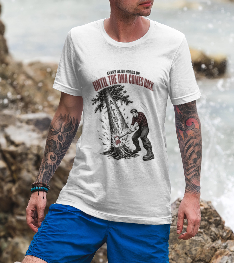 Every Alibi Holds Up Lumberjack Silhouette Tree Cutting Until The Dna Comes Back T-Shirt