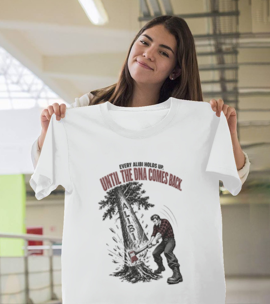 Every Alibi Holds Up Lumberjack Silhouette Tree Cutting Until The Dna Comes Back T-Shirt