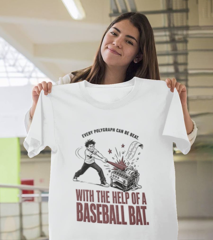 Every Polygraph Can Be Beat With The Help Of A Baseball Bat T-Shirt