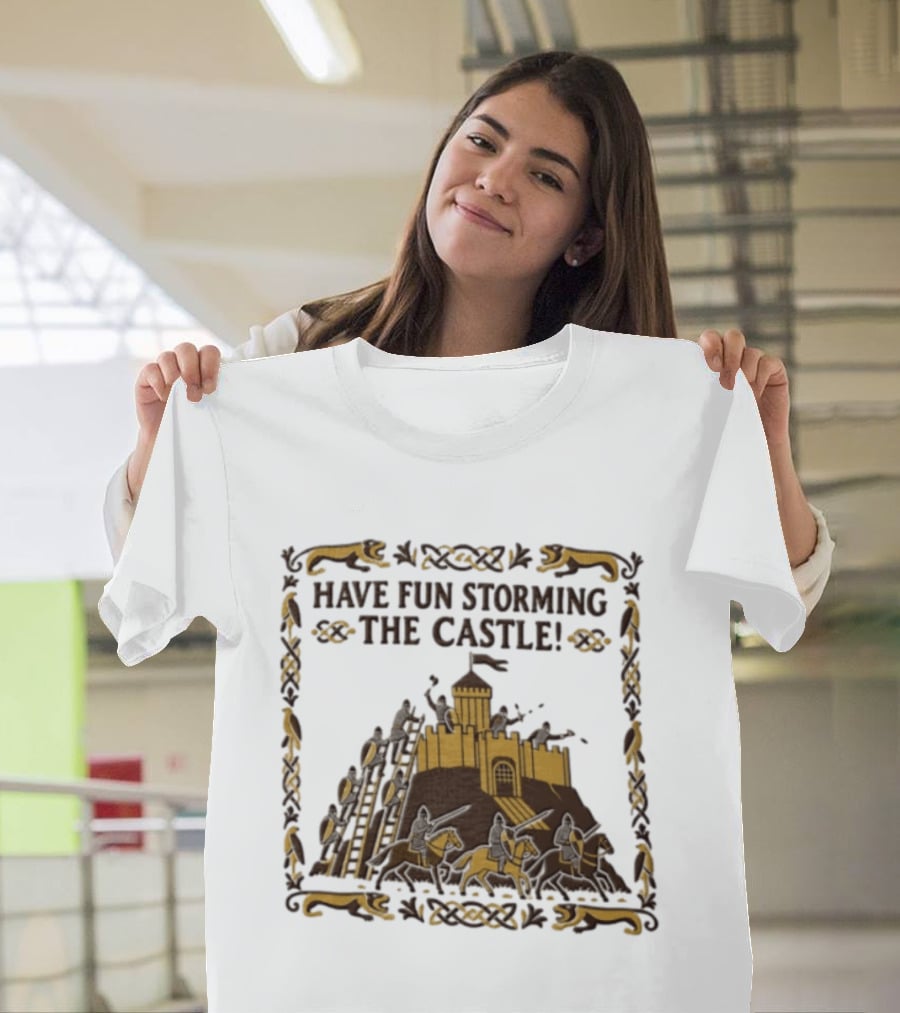 Have Fun Storming The Castle Knights Ladders Fortress Battle T-Shirt