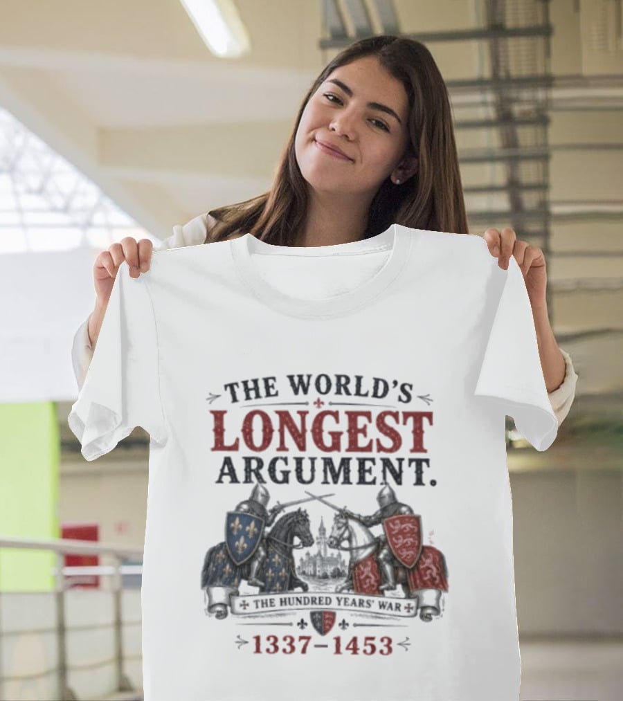 The World's Longest Argument Hundred Years' War 1337 1453 T-Shirt