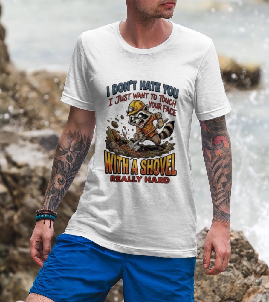 I Don't Hate You I Just Want To Touch Your Face With A Shovel Really Hard Raccoon Painting Tantrum T-Shirt