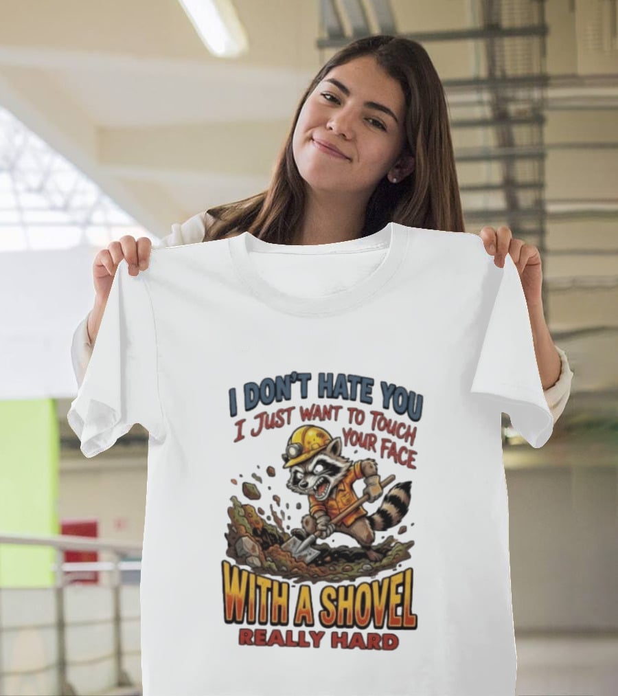 I Don't Hate You I Just Want To Touch Your Face With A Shovel Really Hard Raccoon Painting Tantrum T-Shirt