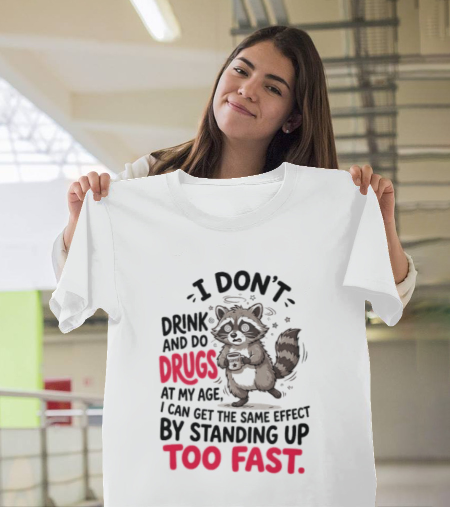I Don't Drink And Do Drugs Raccoon Coffee Humor Standing Up Too Fast T-Shirt