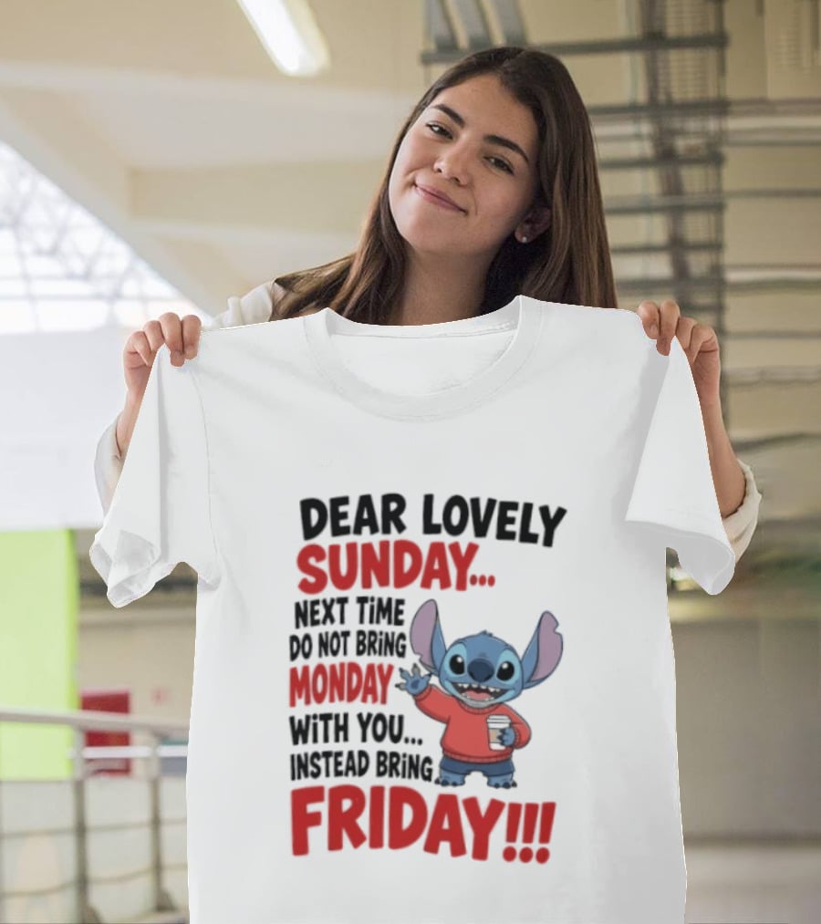 Stitch Dear Lovely Sunday Next Time Do Not Bring Monday Instead Bring Friday T-Shirt