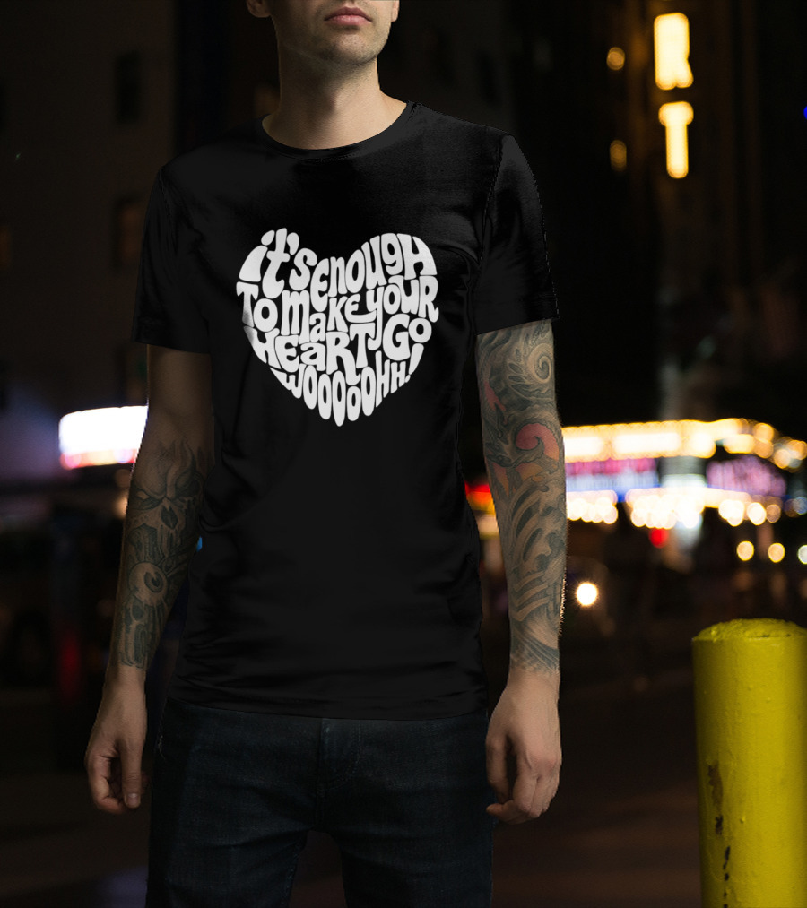 It's Enough To Make Your Heart Go Woooooohh T-Shirt