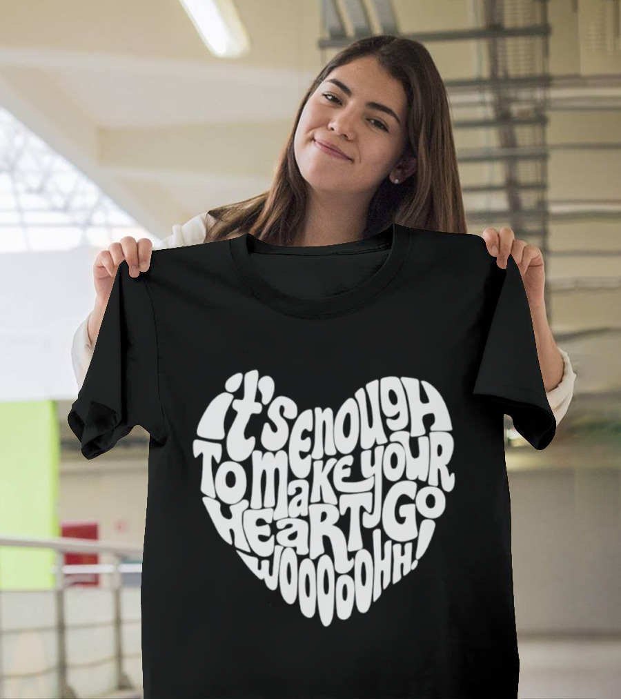 It's Enough To Make Your Heart Go Woooooohh T-Shirt